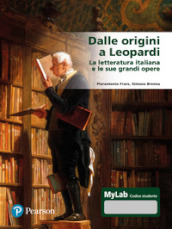 Dalle origini a Leopardi La letteratura italiana e le sue grandi opere. Ediz. Mylab. Con espansione online