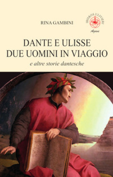 Dante e Ulisse due uomini in viaggio e altre storie dantesche - Rina Gambini