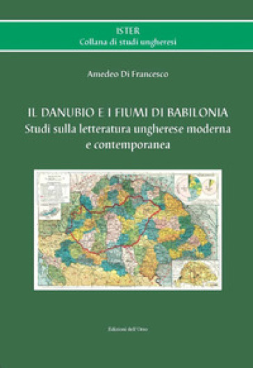 Il Danubio e i fiumi di Babilonia. Studi sulla letteratura ungherese moderna e contemporanea. Ediz. italiana e ungherese - Amedeo Di Francesco