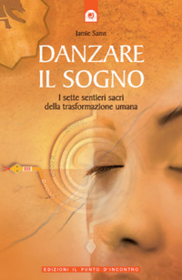 Danzare il sogno. I sette sentieri sacri della trasformazione umana - Jamie Sams