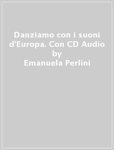 Danziamo con i suoni d'Europa. Con CD Audio - Emanuela Perlini - Davide Zambelli