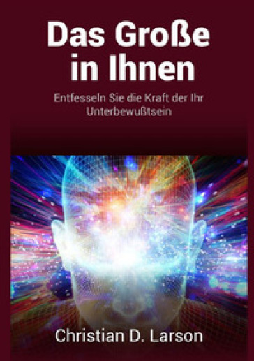 Das grosse in ihnen. Entfesseln sie die kraft der ihr unterbewußtsein - Christian D. Larson