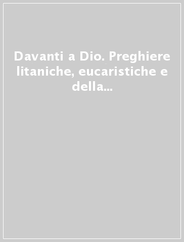 Davanti a Dio. Preghiere litaniche, eucaristiche e della tavola, professioni di fede