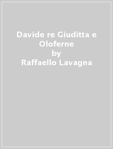 Davide re Giuditta e Oloferne - Raffaello Lavagna