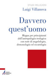 Davvero quest uomo. Mappa per principianti dell antropologia teologica con note di angelologia, demonologia ed escatologia