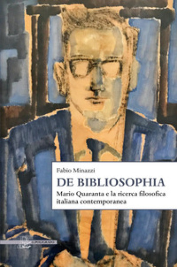 De Bibliosophia. Mario Quaranta e la ricerca filosofica italiana contemporanea - Fabio Minazzi