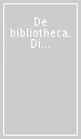 De bibliotheca. Di libri, di uomini, di idee