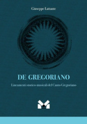 De gregoriano. Lineamenti storico-musicali del canto Gregoriano