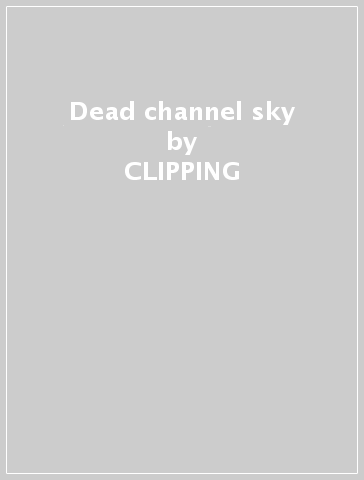 Dead channel sky - CLIPPING