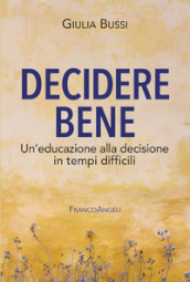 Decidere bene. Un educazione alla decisione in tempi difficili