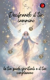 Decifrando il tuo cammino, le tue guide spirituali e il tuo compleanno