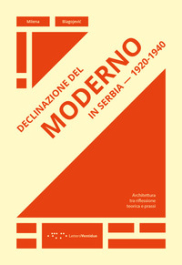 Declinazione del moderno in Serbia 1920-1940. Architettura tra riflessione teorica e prassi - Milena Blagojevic