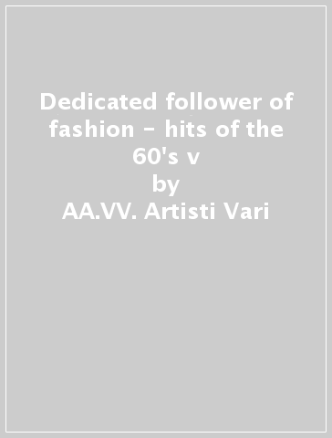 Dedicated follower of fashion - hits of the 60's v - AA.VV. Artisti Vari