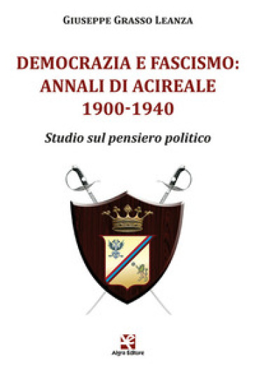 Democrazia e fascismo: Annali di Acireale 1900-1940. Studio sul pensiero politico - Giuseppe Grasso Leanza