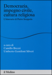 Democrazia, impegno civile, cultura religiosa. L itinerario di Pietro Scoppola