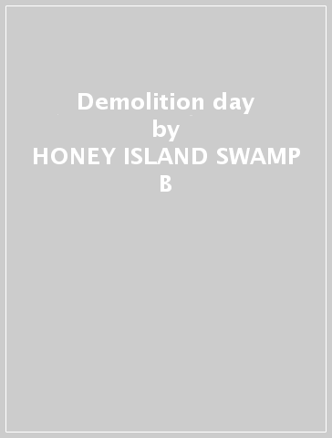 Demolition day - HONEY ISLAND SWAMP B