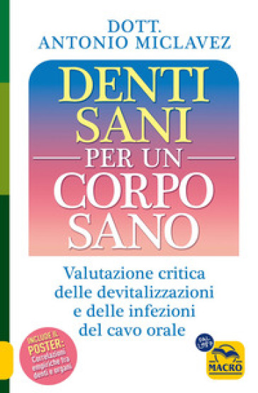 Denti sani per un corpo sano. Valutazione critica delle devitalizzazioni e delle infezioni del cavo orale - Antonio Miclavez