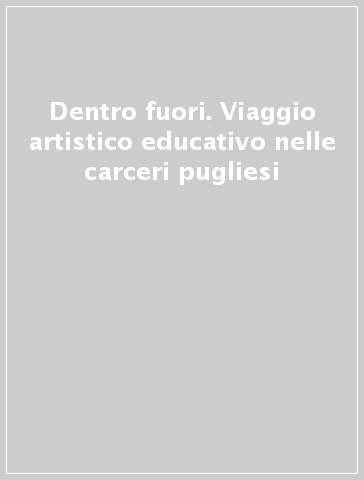 Dentro fuori. Viaggio artistico educativo nelle carceri pugliesi