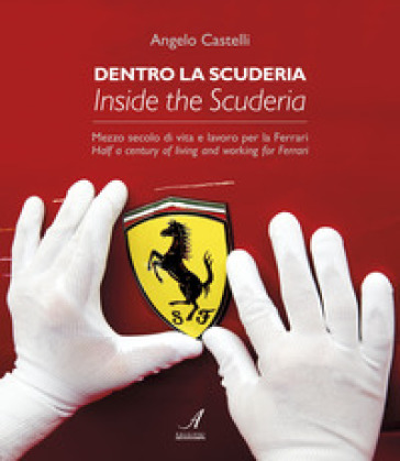 Dentro la scuderia. Mezzo secolo di vita e lavoro per la Ferrari. Ediz. italiana e inglese - Angelo Castelli