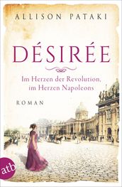 Désirée Im Herzen der Revolution, im Herzen Napoleons