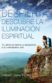 Despierta: descubre la iluminación espiritual. Tu alma te llama a despertar a tu verdadero ser