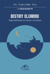 Destiny Clearing. Mappe dell anima tra Oriente e Occidente