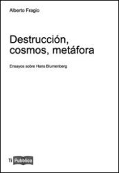 Destrucción, cosmos, metáfora. Ensayos sobre Hans Blumenberg