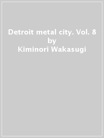 Detroit metal city. Vol. 8 - Kiminori Wakasugi