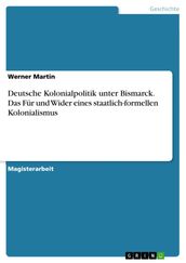 Deutsche Kolonialpolitik unter Bismarck. Das Fur und Wider eines staatlich-formellen Kolonialismus