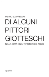 Di alcuni pittori giotteschi nella città e nel territorio di Assisi