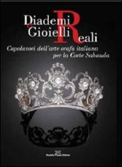 Diademi e gioielli reali. Capolavori dell arte orafa italiana per la corte sabauda