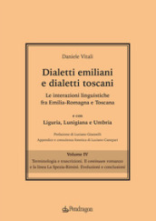 Dialetti emiliani e dialetti toscani. Dialetti emiliani e dialetti toscani. Le interazioni linguistiche fra Emilia-Romagna e Toscana e con Liguria, Lunigiana e Umbria. Vol. 4: Terminologia e trascrizioni. Il continuum romanzo e la linea La Spezia-Rimini. Evoluzioni e conclusioni