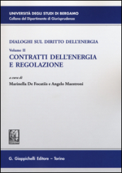 Dialoghi sul diritto dell energia. Vol. 2: Contratti dell energia e regolazione