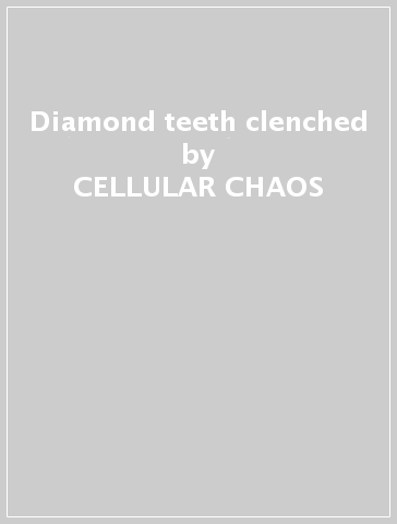 Diamond teeth clenched - CELLULAR CHAOS