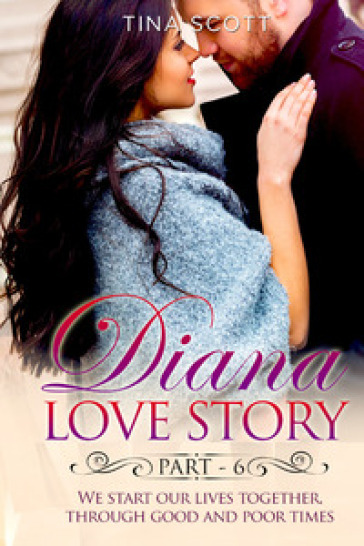 Diana love story. We start our lives together. Through good and poor times. Vol. 6 - Scott Tina