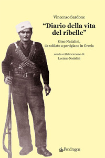 «Diario della vita del ribelle». Gino Nadalini, da soldato a partigiano in Grecia - Vincenzo Sardone