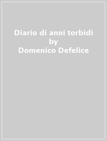 Diario di anni torbidi - Domenico Defelice