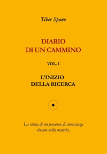 Diario di un cammino. Vol. 1: L' inizio della ricerca - Tiber Spano