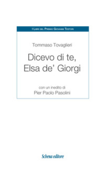 Dicevo di te, Elsa de' Giorgi. Con un inedito di Pier Paolo Pasolini - Tommaso Tovaglieri