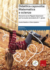 Didattica capovolta: matematica e scienze. Percorsi con la flipped classroom per la scuola secondaria di 1° grado