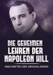 Die Geheimen Iehren der Napoleon Hill. Abschriften der original-reden