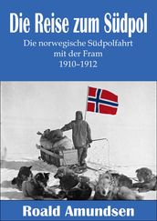 Die Reise zum Sudpol Die norwegische Sudpolfahrt mit der Fram 19101912