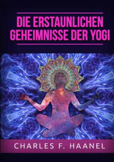 Die erstaunlichen Geheimnisse der Yogi - Charles Haanel