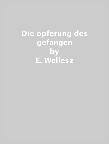 Die opferung des gefangen - E. Wellesz