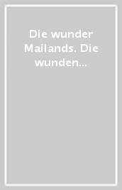 Die wunder Mailands. Die wunden Mailands-Meraviglie e mere voglie di Milano. Ediz. bilingue