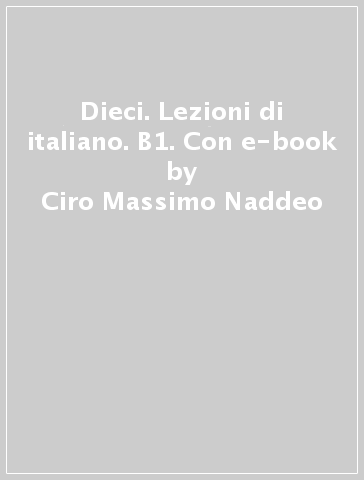 Dieci. Lezioni di italiano. B1. Con e-book - Ciro Massimo Naddeo - Euridice Orlandino