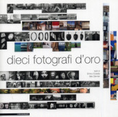 Dieci fotografi d oro. Ediz. illustrata