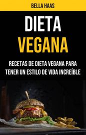 Dieta Vegana: Recetas De Dieta Vegana Para Tener Un Estilo De Vida Increíble