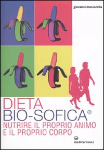 Dieta bio-sofica®. Nutrire il proprio animo e il proprio corpo - Giovanni Moscarella