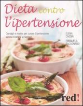 Dieta contro l ipertensione. Consigli e ricette per curare l ipertensione senza ricorrere ai farmaci